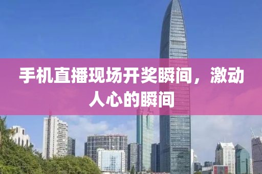 手机直播现场开奖瞬间，激动人心的瞬间