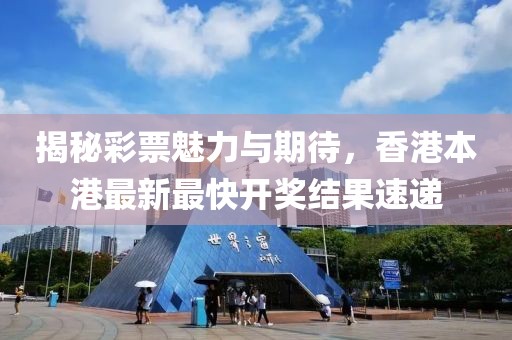揭秘彩票魅力与期待，香港本港最新最快开奖结果速递