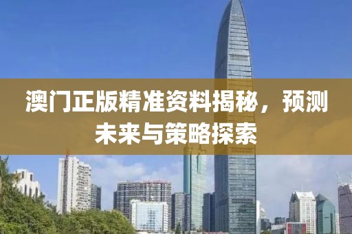 澳门正版精准资料揭秘，预测未来与策略探索
