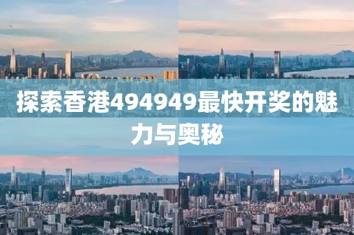 探索香港494949最快开奖的魅力与奥秘