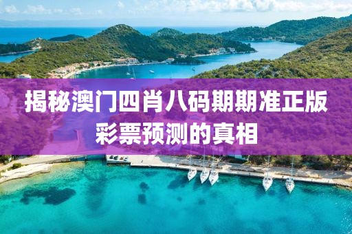 揭秘澳门四肖八码期期准正版彩票预测的真相