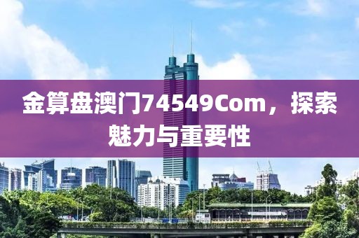 金算盘澳门74549Com，探索魅力与重要性