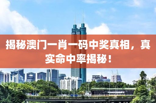 揭秘澳门一肖一码中奖真相，真实命中率揭秘！
