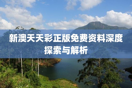 新澳天天彩正版免费资料深度探索与解析