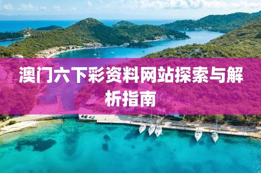 澳门六下彩资料网站探索与解析指南