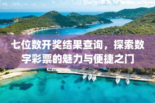 七位数开奖结果查询，探索数字彩票的魅力与便捷之门