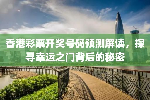 香港彩票开奖号码预测解读，探寻幸运之门背后的秘密