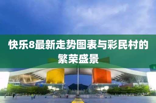 快乐8最新走势图表与彩民村的繁荣盛景