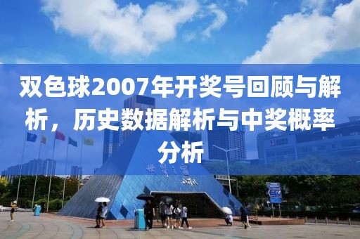 双色球2007年开奖号回顾与解析，历史数据解析与中奖概率分析