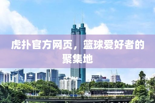 虎扑官方网页，篮球爱好者的聚集地