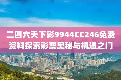 二四六天下彩9944CC246免费资料探索彩票奥秘与机遇之门