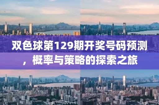 双色球第129期开奖号码预测，概率与策略的探索之旅