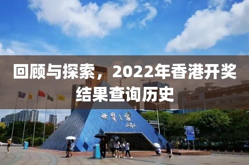回顾与探索，2022年香港开奖结果查询历史