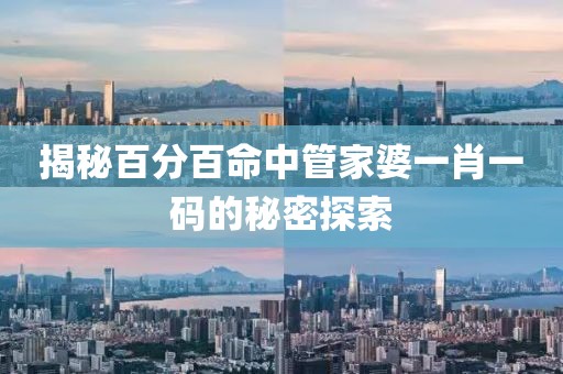 揭秘百分百命中管家婆一肖一码的秘密探索