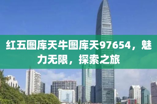 红五图库天牛图库天97654，魅力无限，探索之旅
