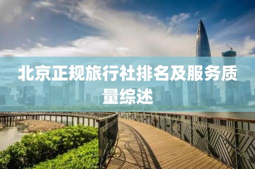 北京正规旅行社排名及服务质量综述