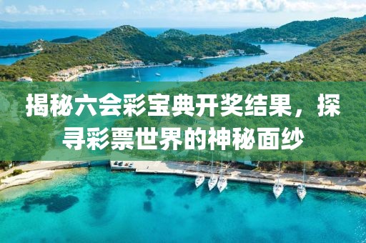 揭秘六会彩宝典开奖结果，探寻彩票世界的神秘面纱