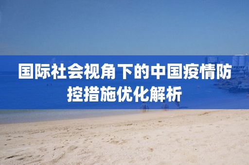 国际社会视角下的中国疫情防控措施优化解析