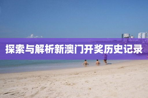 探索与解析新澳门开奖历史记录