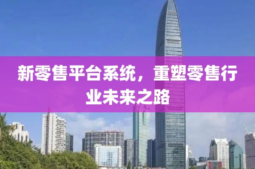 新零售平台系统，重塑零售行业未来之路