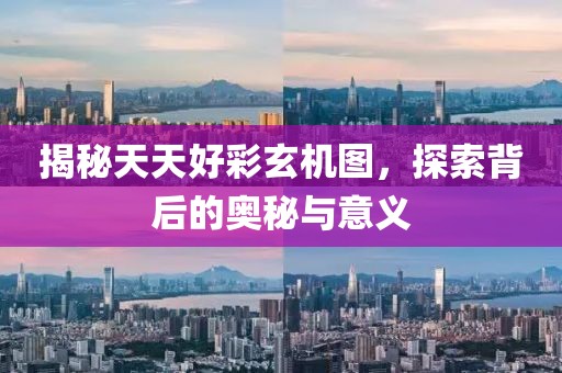 揭秘天天好彩玄机图，探索背后的奥秘与意义