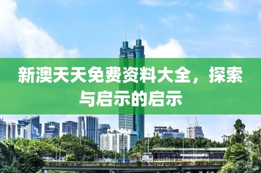 新澳天天免费资料大全，探索与启示的启示