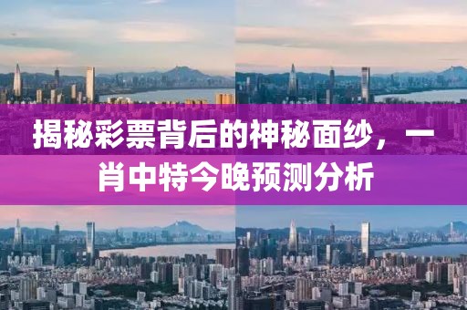 揭秘彩票背后的神秘面纱，一肖中特今晚预测分析
