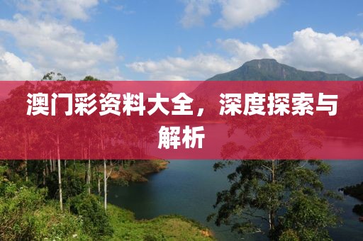 澳门彩资料大全，深度探索与解析