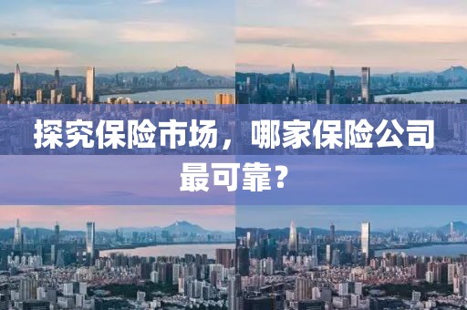 探究保险市场，哪家保险公司最可靠？