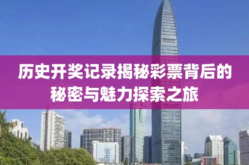 历史开奖记录揭秘彩票背后的秘密与魅力探索之旅