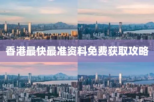香港最快最准资料免费获取攻略