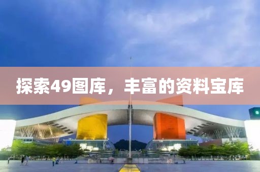 探索49图库，丰富的资料宝库