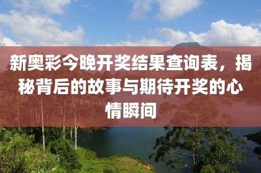 新奥彩今晚开奖结果查询表，揭秘背后的故事与期待开奖的心情瞬间