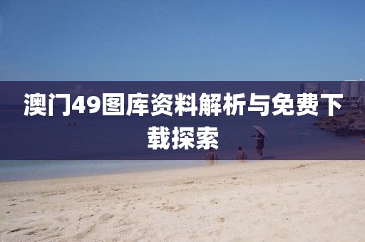 澳门49图库资料解析与免费下载探索