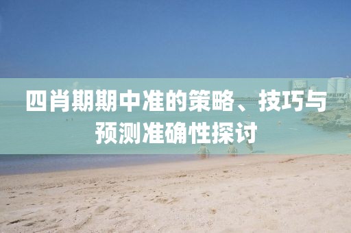 四肖期期中准的策略、技巧与预测准确性探讨