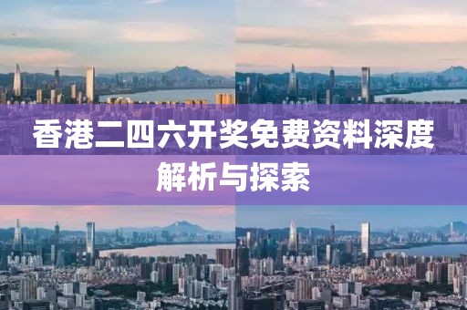 香港二四六开奖免费资料深度解析与探索