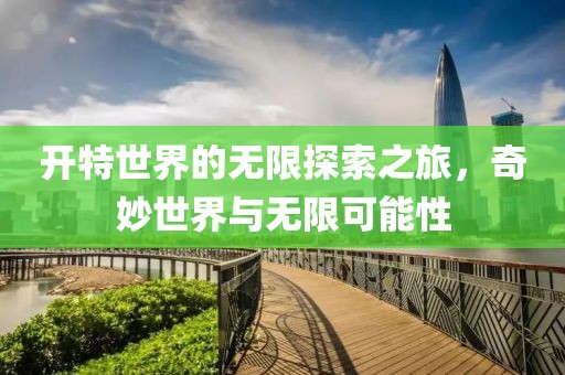 开特世界的无限探索之旅，奇妙世界与无限可能性