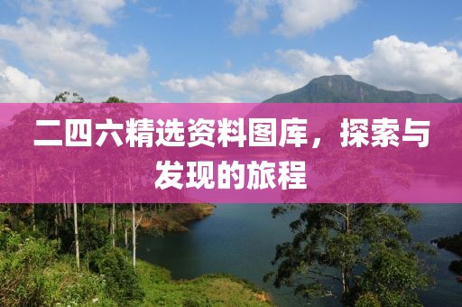 二四六精选资料图库，探索与发现的旅程